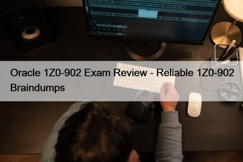 Oracle 1Z0-902 Exam Review - Reliable 1Z0-902 Braindumps